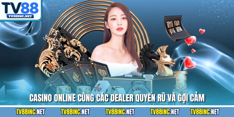 Casino online cùng các dealer quyến rũ và gợi cảm