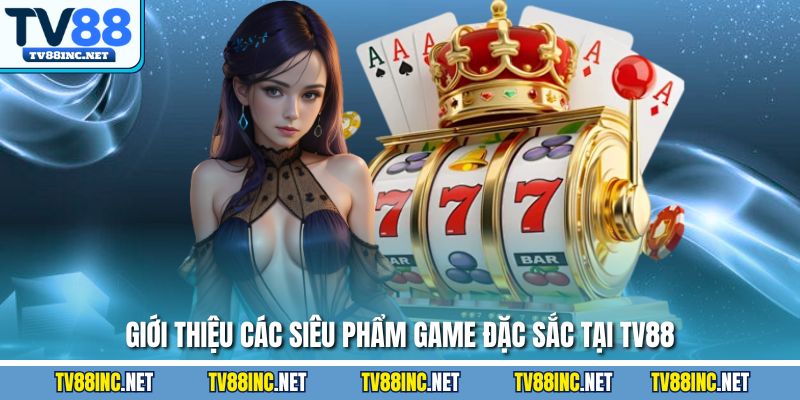 Giới thiệu các siêu phẩm game đặc sắc tại TV88