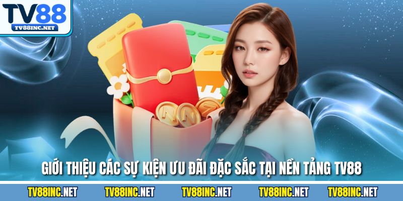 Giới thiệu các sự kiện ưu đãi đặc sắc tại nền tảng TV88