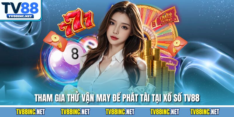 Tham gia thử vận may để phát tài tại xổ số TV88