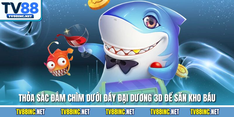 Thỏa sắc đắm chìm dưới đáy đại dương 3D để săn kho báu